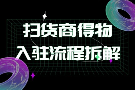 扫货商得物入驻流程拆解
