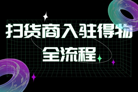 得物扫货商入驻全流程解析